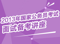 2013年國(guó)家公務(wù)員考試面試備考講座