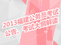 2013年福建省公務(wù)員考試公告、考試大綱解讀