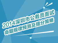 2014年深圳市公務員面試命題規(guī)律預測及提分策略講座