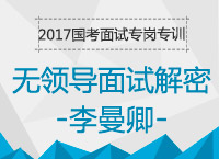 2017年國(guó)考面試專崗專訓(xùn)：無領(lǐng)導(dǎo)小組討論面試解密