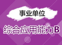 2017年事業(yè)單位考試《綜合應(yīng)用能力B類》考點精講班