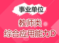 2017年事業(yè)單位考試《綜合應(yīng)用能力D類》(中小學教師類)模塊班