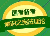 2018國考報考：劉義臣老師帶你學(xué)常識之憲法理論